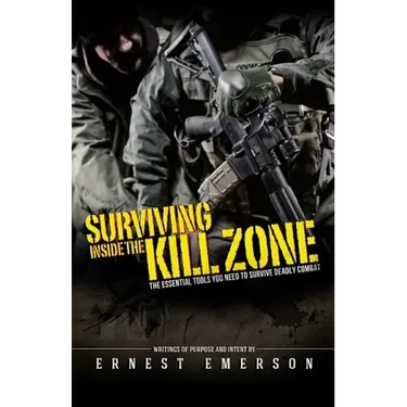 Surviving Inside the Kill Zone: The Essential Tools You Need to Survive Deadly Combat