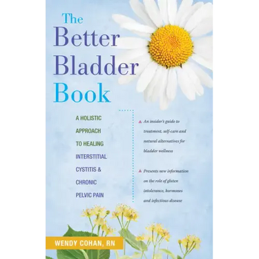 The Better Bladder Book: A Holistic Approach to Healing Interstitial Cystitis and Chronic Pelvic Pain
