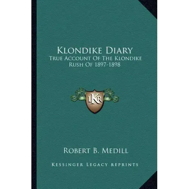 Klondike Diary: True Account of the Klondike Rush of 1897-1898