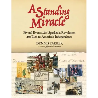 A Standing Miracle: Pivotal Events that Sparked a Revolution and Led to America's Independence