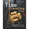 The Time-Traveling Cookbook: 50 Recipes to Make Ahead and Freeze