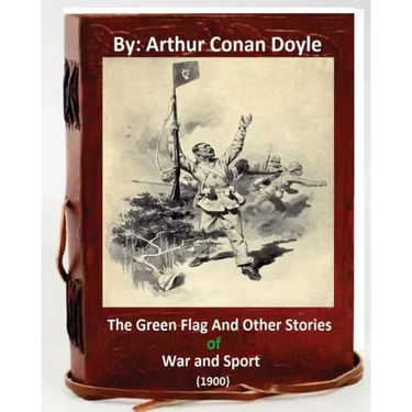 The Green Flag and Other Stories of War and Sport. ( 1900 )By Arthur Conan Doyle