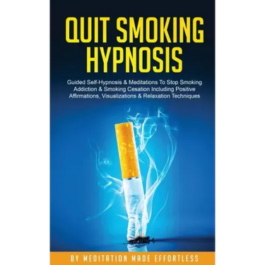 Quit Smoking Hypnosis Guided Self-Hypnosis & Meditations To Stop Smoking Addiction & Smoking Cessation Including Positive Affirmations, Visualizations