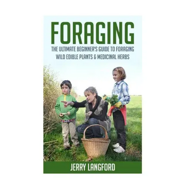 Foraging: The Ultimate Beginner's Guide to Foraging Wild Edible Plants & Medicinal Herbs