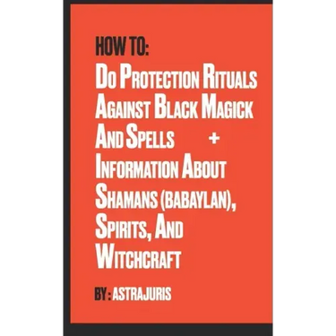 How to do Protection Rituals Against Black Magick and Spells + Information About Shamans (Babaylan), Spirits, and Witchcraft