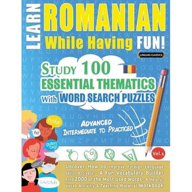 Learn Romanian While Having Fun! - Advanced: Intermediate to Practiced - Study 100 Essential Thematics with Word Search Puzzles - Vol.1