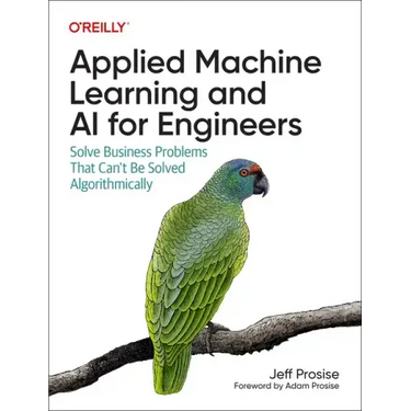 Applied Machine Learning and AI for Engineers: Solve Business Problems That Can't Be Solved Algorithmically