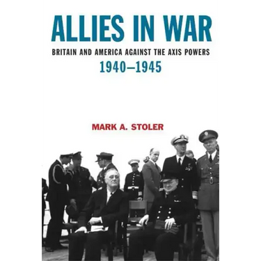 Allies in War: Britain and America Against the Axis Powers, 1940-1945