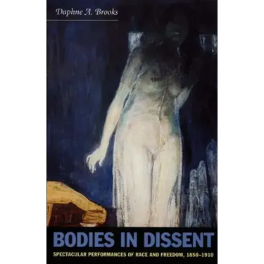 Bodies in Dissent: Spectacular Performances of Race and Freedom, 1850-1910