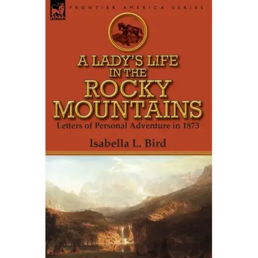 A Lady's Life in the Rocky Mountains: Letters of Personal Adventure in 1873