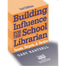 Building Influence for the School Librarian: Tenets, Targets, and Tactics