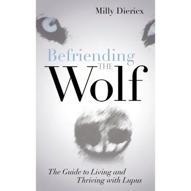 Befriending the Wolf: The Guide to Living and Thriving with Lupus