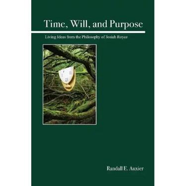 Time, Will, and Purpose: Living Ideas from the Philosophy of Josiah Royce
