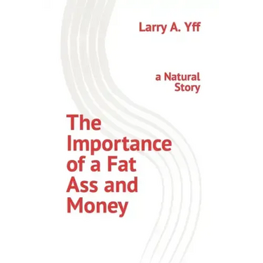 The Importance of a Fat Ass and Money: a Natural Story