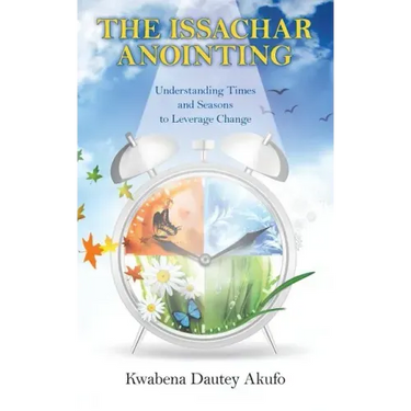 The Issachar Anointing: Understanding Times and Seasons to Leverage Change