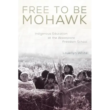 Free to Be Mohawk: Indigenous Education at the Akwesasne Freedom School Volume 12