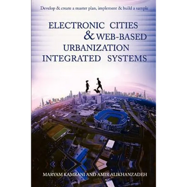 Electronic Cities & Web-Based Urbanization Integrated Systems: Develop & Create a Master Plan, Implement & Build a Sample