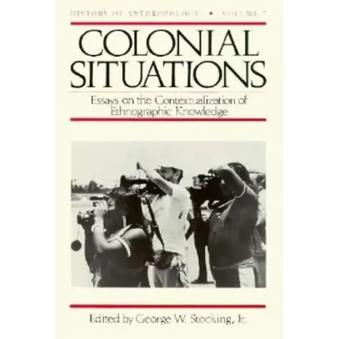 Colonial Situations: Essays on the Contextualization of Ethnographic Knowledge Volume 7