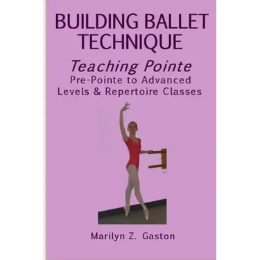 Building Ballet Technique, Teaching Pointe: Pre-Pointe to Advanced Levels & Repertoire Classes