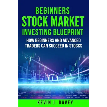 Beginners Stock Market Investing Blueprint: How Beginners and Advanced Traders Can Succeed In Stocks