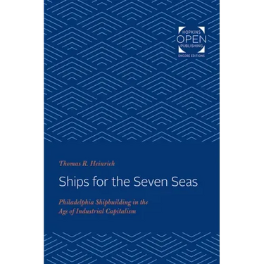 Ships for the Seven Seas: Philadelphia Shipbuilding in the Age of Industrial Capitalism