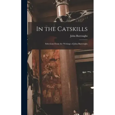 In the Catskills: Selections from the Writings of John Burroughs
