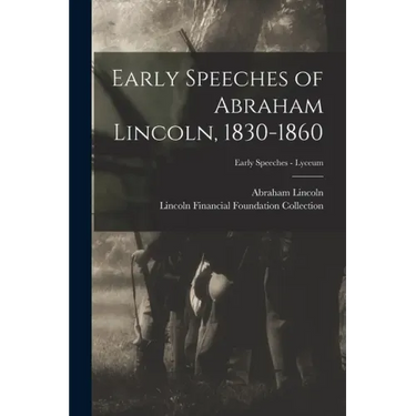 Early Speeches of Abraham Lincoln, 1830-1860; Early Speeches - Lyceum