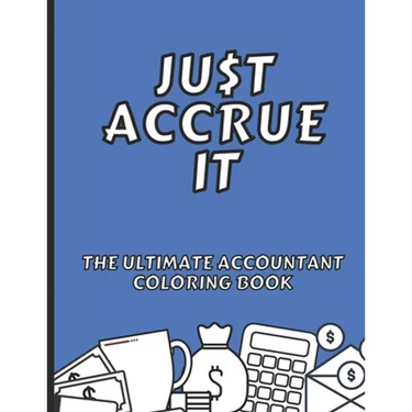 Just Accrue It - The Ultimate Accountant Coloring Book: Humorous CPA Gag Gifts