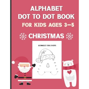 Alphabet Dot To Dot Book For Kids Ages 3-5: Christmas: A Fun Educational Puzzle Activity Book for Toddlers, Preschoolers, Children With Bonus Coloring