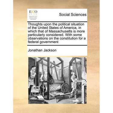 Thoughts Upon the Political Situation of the United States of America, in Which That of Massachusetts Is More Particularly Considered. with Some Obser