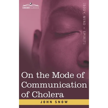 On the Mode of Communication of Cholera: An Essay by The Father of Modern Epidemiology