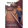 How to Start Looking at Autism