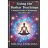 Living the Bashar Teachings: A Practical Guide to Manifesting Your Ideal Life