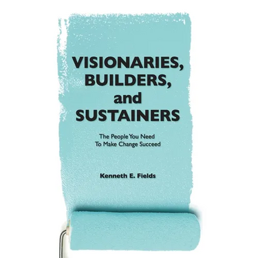 Visionaries, Builders, and Sustainers: The people you need to make change succeed