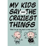 MY KIDS SAY THE CRAZIEST THINGS "Glad I've got this book to write them in!"