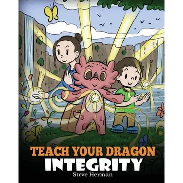 Teach Your Dragon Integrity: A Story About Integrity, Honesty, Honor and Positive Moral Behaviors