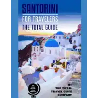 SANTORINI FOR TRAVELERS. The total guide: The comprehensive traveling guide for all your traveling needs. By THE TOTAL TRAVEL GUIDE COMPANY