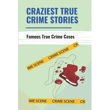 Craziest True Crime Stories: Famous True Crime Cases