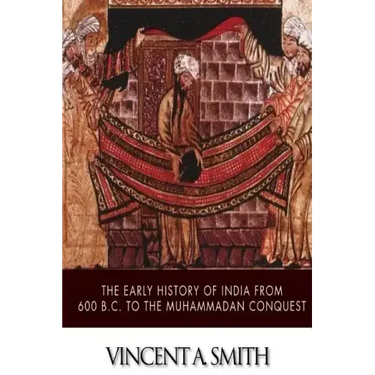 The Early History of India from 600 B.C. to the Muhammadan Conquest