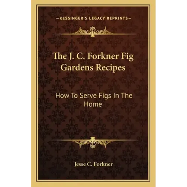The J. C. Forkner Fig Gardens Recipes: How to Serve Figs in the Home