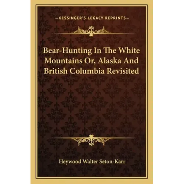 Bear-Hunting in the White Mountains Or, Alaska and British Columbia Revisited