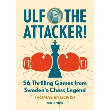 Ulf - The Attacker: 56 Thrilling Games from Sweden's Chess Legend