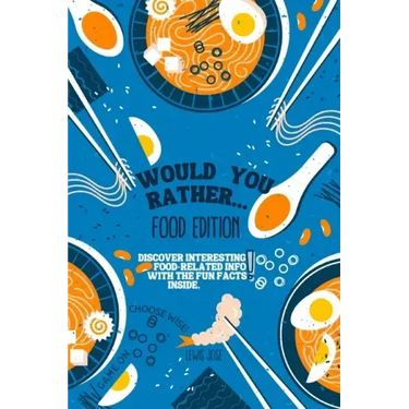 Would You Rather Book for Kids - Food Edition: A Hilarious and Interactive Food-themed Questions for All Foodies Ridiculous Scenarios Kids and The Who