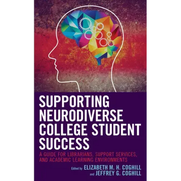 Supporting Neurodiverse College Student Success: A Guide for Librarians, Student Support Services, and Academic Learning Environments