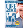 Cure Adrenal Fatigue Now!: How to Diagnose & Overcome This Modern Day Stress Syndrome