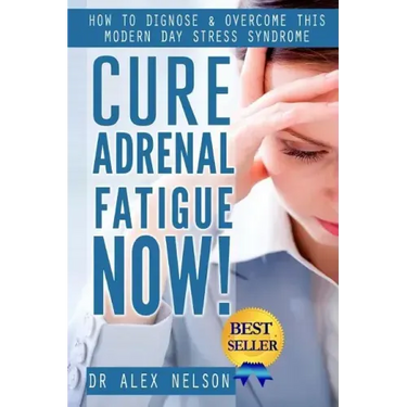 Cure Adrenal Fatigue Now!: How to Diagnose & Overcome This Modern Day Stress Syndrome