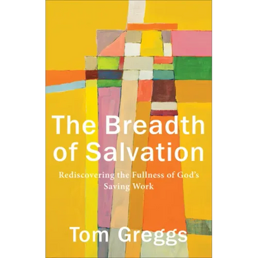 The Breadth of Salvation: Rediscovering the Fullness of God's Saving Work