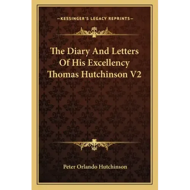 The Diary and Letters of His Excellency Thomas Hutchinson V2