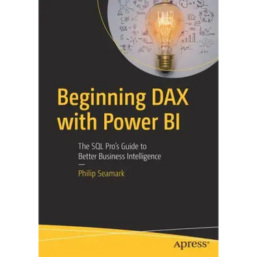 Beginning Dax with Power Bi: The SQL Pro's Guide to Better Business Intelligence
