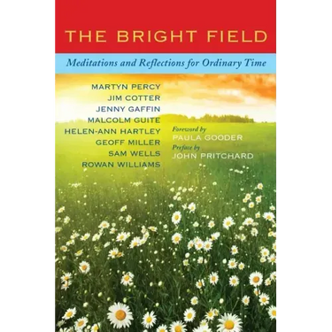 The Bright Field: Readings, Reflections and Prayers for Ascension, Pentecost, Trinity and Ordinary Time